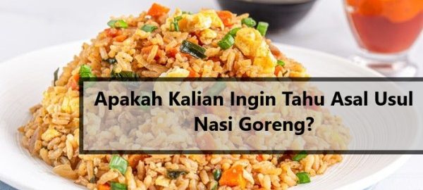 Apakah Kalian Tahu Asal Usul Nasi Goreng